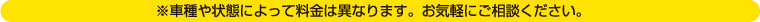 ※車種や状態によって料金は異なります。お気軽にご相談ください。