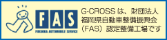 G-CROSSは財団法人福岡県自動車整備振興会（ＦＡＳ）認定整備工場です