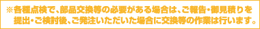 ※各種点検で、部品交換等の必要がある場合は、ご報告・御見積りを提出・ご検討後、ご発注いただいた場合に交換等の作業は行います。